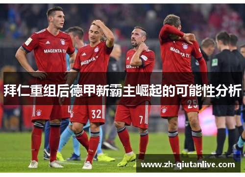 拜仁重组后德甲新霸主崛起的可能性分析