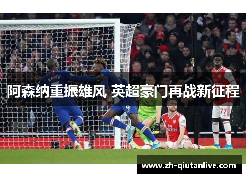 阿森纳重振雄风 英超豪门再战新征程
