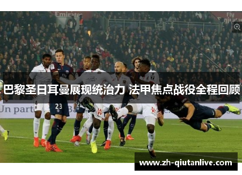 巴黎圣日耳曼展现统治力 法甲焦点战役全程回顾