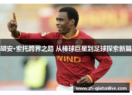 胡安·索托跨界之路 从棒球巨星到足球探索新篇