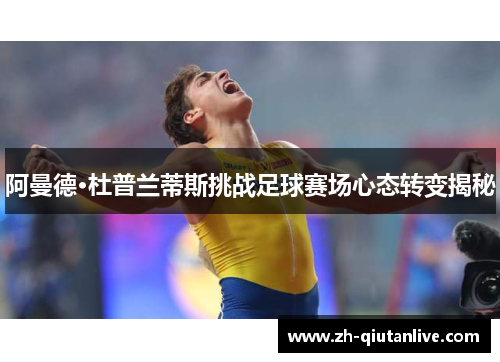 阿曼德·杜普兰蒂斯挑战足球赛场心态转变揭秘