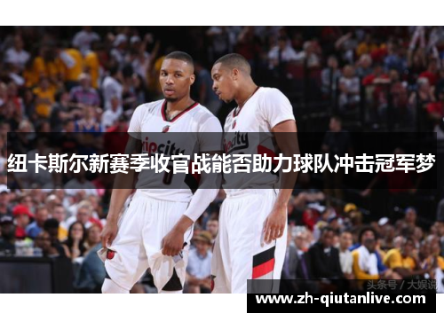 纽卡斯尔新赛季收官战能否助力球队冲击冠军梦