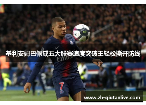 基利安姆巴佩成五大联赛速度突破王轻松撕开防线