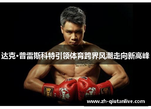 达克·普雷斯科特引领体育跨界风潮走向新高峰