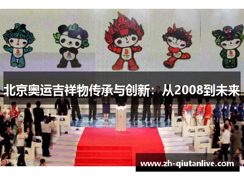 北京奥运吉祥物传承与创新：从2008到未来