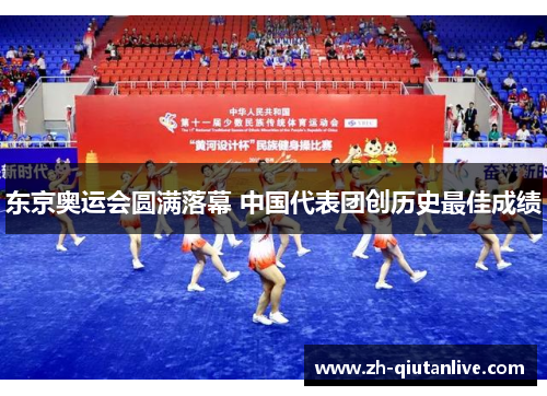 东京奥运会圆满落幕 中国代表团创历史最佳成绩